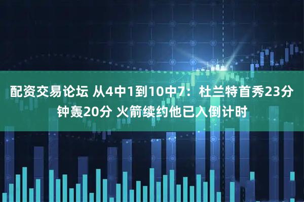 配资交易论坛 从4中1到10中7：杜兰特首秀23分钟轰20分 火箭续约他已入倒计时